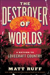 Icon image The Destroyer of Worlds: A Return to Lovecraft Country