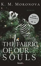 Icon image The Fabric of Our Souls: Roman - Die herzzerreißende Dark Romance erstmals auf Deutsch!