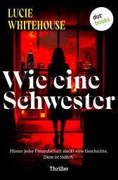 Icon image Wie eine Schwester: Thriller │Packende Psychospannung für Fans von Freida McFadden