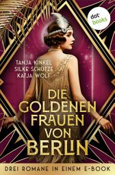 Icon image Die goldenen Frauen von Berlin: Drei Romane in einem eBook: »Unter dem Zwillingsstern«, »Die Sängerin von Berlin« & »Die Filmdiva«