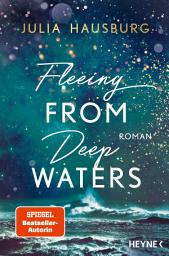 Icon image Fleeing From Deep Waters: Roman. Atmosphärischer New-Adult-Roman der SPIEGEL-Bestseller-Autorin