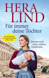 Icon image Für immer deine Tochter: Roman nach einer wahren Geschichte