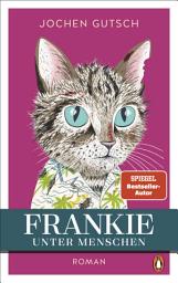 Icon image Frankie – Unter Menschen: Roman - Ein kleiner Kater eroberte die Herzen der Leser auf der ganzen Welt. Endlich kehrt Frankie zurück! Der neue SPIEGEL Bestseller Nr. 1.