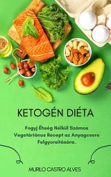 Ketogén Diéta: Fogyj Éhség Nélkül Számos Vegetáriánus Recept az Anyagcsere Felgyorsítására ikonjának képe